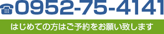 電話番号:0952-75-4141 はじめての方はご予約をお願いします